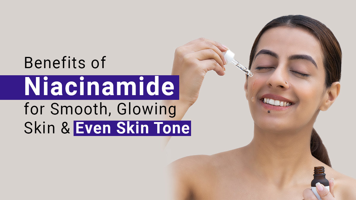Benefits of Niacinamide for Smooth, Glowing Skin and Even Skin Tone
