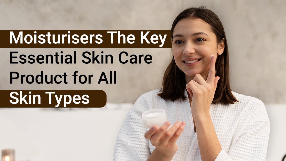 Moisturizers: The Key Essential Skin Care Product for All Skin Types